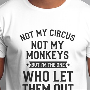 Funny Sarcastic Shirt | Not My Circus Not My Monkeys, I Let Them Out Tee image 4