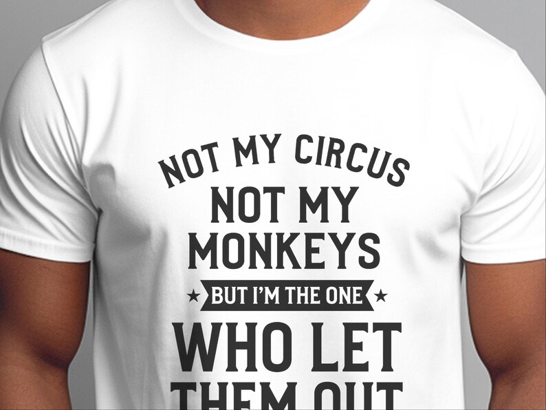 Funny Sarcastic Shirt | Not My Circus Not My Monkeys, I Let Them Out Tee image 4