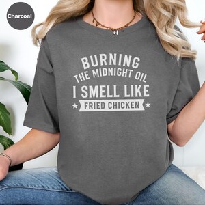 Fried Chicken Tee | Burning The Midnight Oil, I Smell Like Fried Chicken | Funny Sleep Deprived Work Shirt | Sarcastic Office Humor Tee image 8
