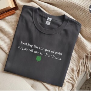 Sarcastic T-Shirt for St. Patrick and #39;s Day: Funny Student Loan Humor and Pot of Gold Debt Relief Tee - Relatable Adulting Gift Idea image 4
