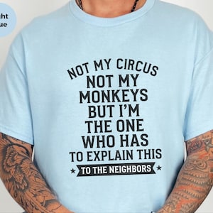 Camiseta com frase sarcástica | Não é meu circo, não são meus macacos, mas sou eu quem tem que explicar isso aos vizinhos. imagem 7