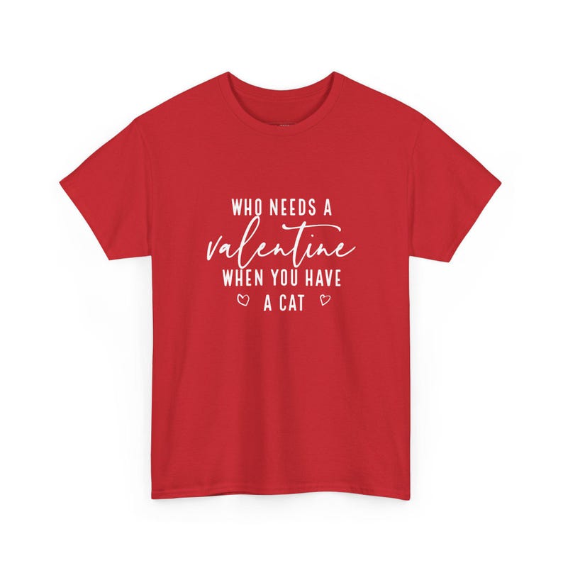 Who Needs A Valentine When You Have A Cat Funny Valentine and #39;s Day T-Shirt | Sarcastic Valentine Cat Shirt Gift for Cat Lover image 1