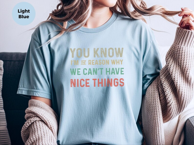 Camiseta sarcástica y divertida / Sabes que yo soy la razón por la que podemos y no podemos tener cosas bonitas, regalo de humor torpe, No puedo tener cosas bonitas imagen 5