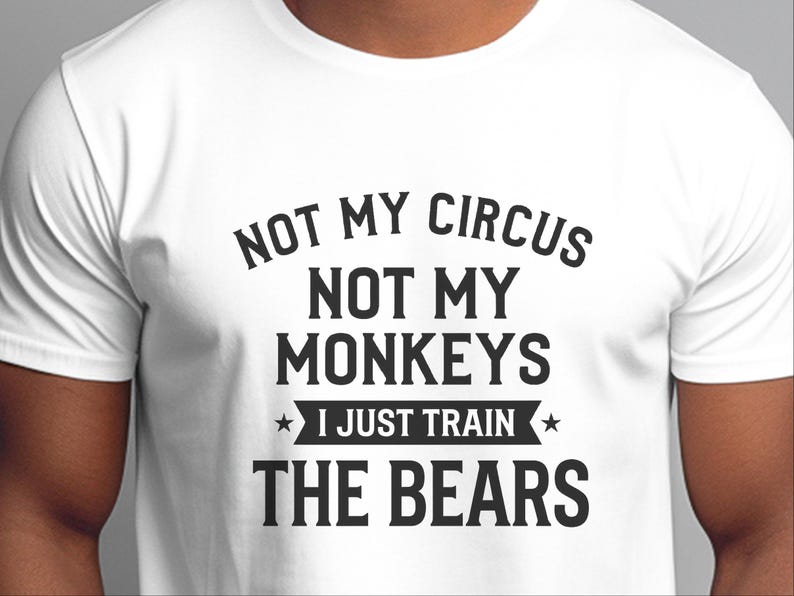 Funny Sarcastic Shirt, Not My Circus Not My Monkeys I Just Train The Bears, Manager Tee image 1