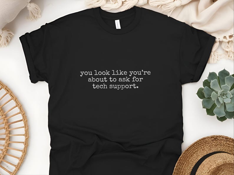 Tech Support Shirt, You Look Like You're About To Ask For Tech Support Tee image 6