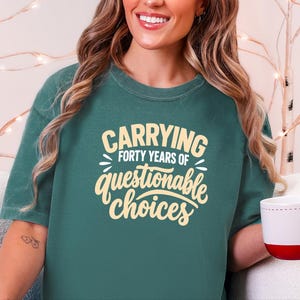 Funny 40th Birthday Shirt, Carrying Forty Years Of Questionable Choices, Milestone B Day Tee, Sarcastic 40th Gift, Turning 40 Shirt image 5