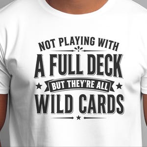 Sassy Slogan Shirt, Not Playing With A Full Deck…but They're All Wild Cards, Funny Gen X Tee, Adult Sarcasm Cards, Trending Quote image 8