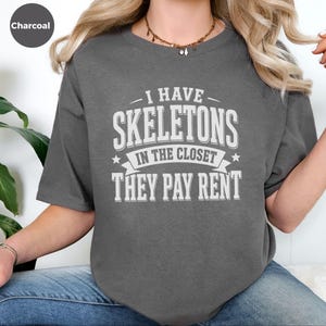 Adult Sarcasm Shirt, I Have Skeletons In The Closet They Pay Rent Tee, Funny Gen X Humor, Dark Humor Joke, Halloween Party Shirt, Meme Joke image 6