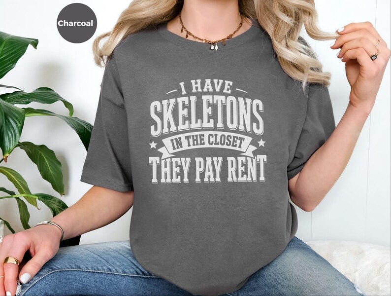 Adult Sarcasm Shirt, I Have Skeletons In The Closet They Pay Rent Tee, Funny Gen X Humor, Dark Humor Joke, Halloween Party Shirt, Meme Joke image 6