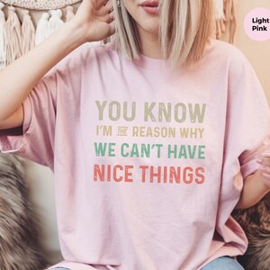 Camiseta sarcástica y divertida / Sabes que yo soy la razón por la que podemos y no podemos tener cosas bonitas, regalo de humor torpe, No puedo tener cosas bonitas imagen 4