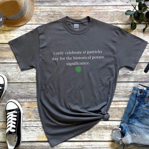 St Patricks Day Shirt, I Only Celebrate St Patricks Day For The Historical Potato Significance, Potato Shirt, Funny Shirt, Irish History image 2