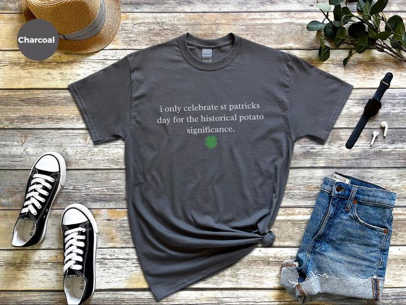 St Patricks Day Shirt, I Only Celebrate St Patricks Day For The Historical Potato Significance, Potato Shirt, Funny Shirt, Irish History image 2