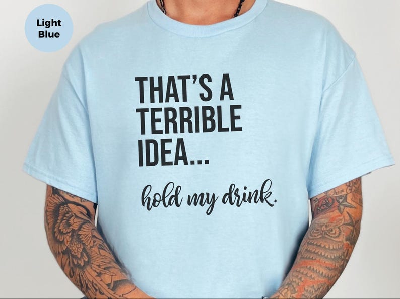 Funny Drinking Tee | That's A Terrible Idea Hold My Drink | Sarcastic Bar Humor Apparel image 8