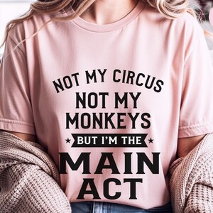 Sarcastic Shirt, Not My Circus Not My Monkeys Main Act Tee | Funny Quote Apparel image 8