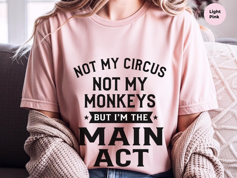 Sarcastic Shirt, Not My Circus Not My Monkeys Main Act Tee | Funny Quote Apparel image 8