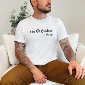 Poop Joke Shirt | I and #39;m So Random Funny Tee - Unhinged Adult Humor Graphic T-Shirt | Weirdcore Gag Gift and White Elephant Idea! image 7