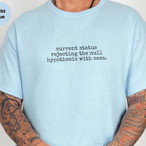 Statistics Shirt | Current Status Rejecting The Null Hypothesis With Sass Tee, Data Science Humor image 5