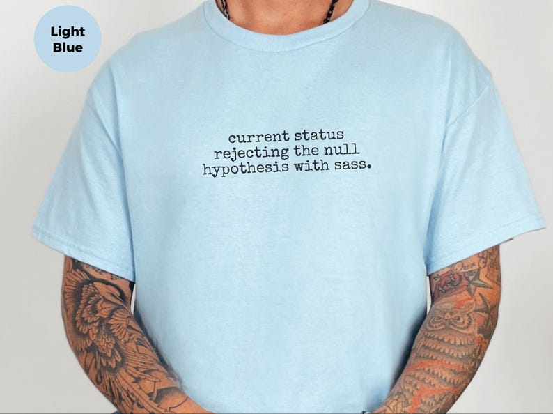 Statistics Shirt | Current Status Rejecting The Null Hypothesis With Sass Tee, Data Science Humor image 5