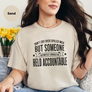 Unhinged Humor Shirt, Don't Cry Over Spilled Milk…But Someone Definitely Should Be Held Accountable, Funny Gen X, Sarcastic Protest Tee image 4