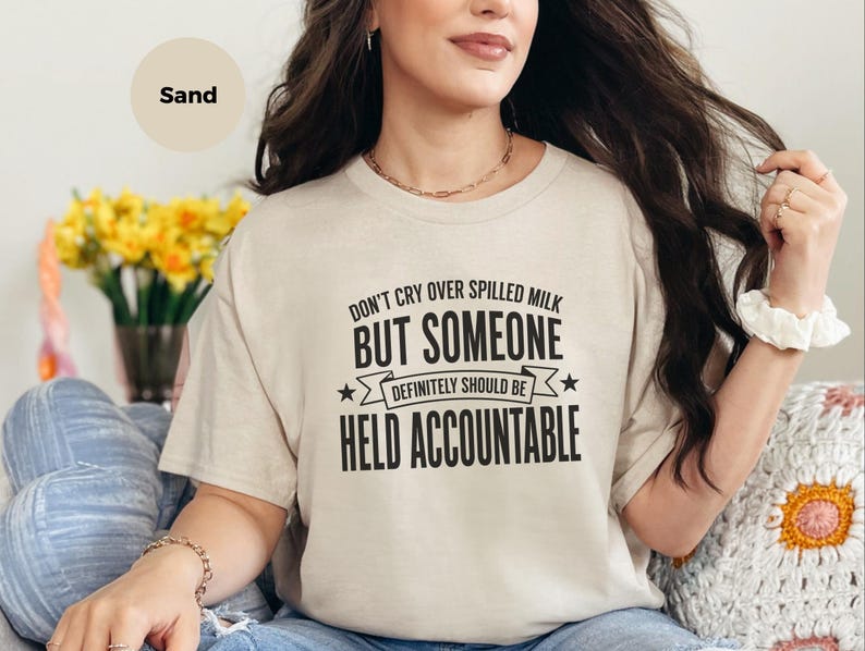Unhinged Humor Shirt, Don't Cry Over Spilled Milk…But Someone Definitely Should Be Held Accountable, Funny Gen X, Sarcastic Protest Tee image 4
