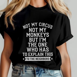 Camiseta com frase sarcástica | Não é meu circo, não são meus macacos, mas sou eu quem tem que explicar isso aos vizinhos. imagem 8