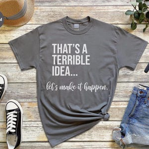 Unhinged Work Shirt, "That's A Terrible Idea... Let's Make It Happen." Sarcastic Office Humor Tee, Manager Entrepreneur Top., Take The Risk image 11