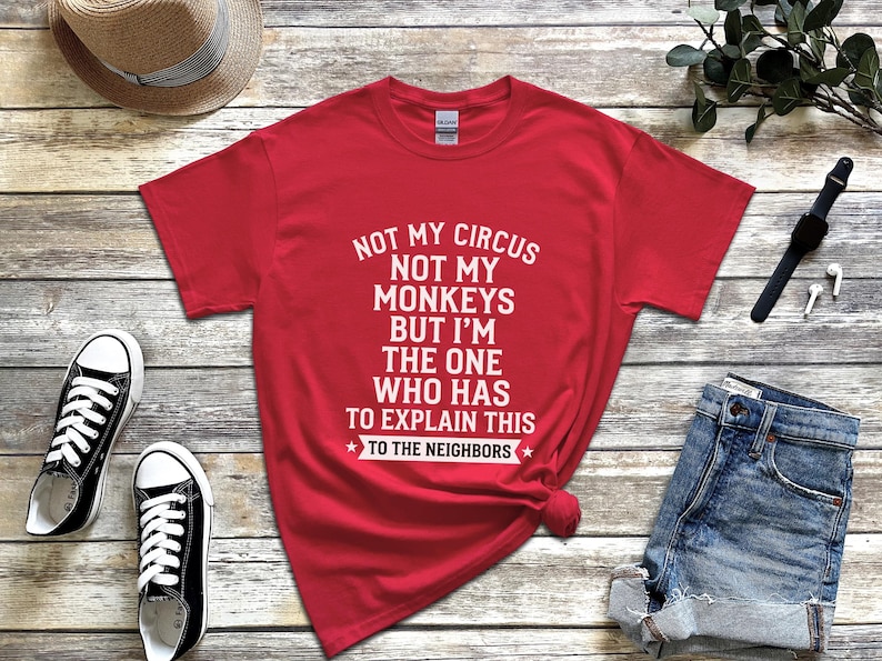 Camiseta com frase sarcástica | Não é meu circo, não são meus macacos, mas sou eu quem tem que explicar isso aos vizinhos. imagem 2