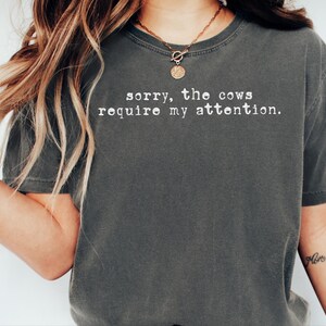 Funny Cow Shirt, Sorry The Cows Require My Attention Tee, Farmer Gift, Cow Lover Shirt, Homestead Mama, Cattle Rancher Gift image 10