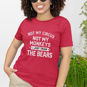 Funny Sarcastic Shirt, Not My Circus Not My Monkeys I Just Train The Bears, Manager Tee image 7