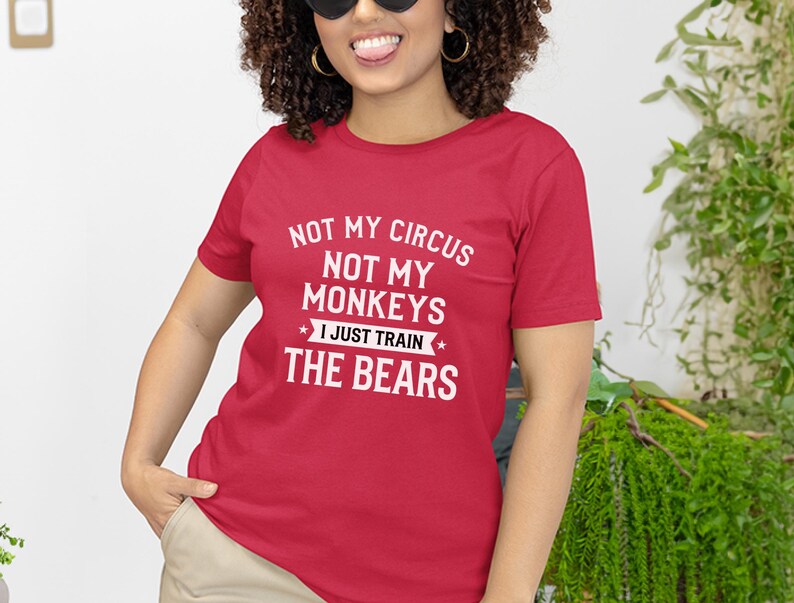 Funny Sarcastic Shirt, Not My Circus Not My Monkeys I Just Train The Bears, Manager Tee image 7