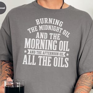 Sarcastic Work Shirt, Burning The Midnight Oil All The Oils Tee, Funny Office Humor, Work Burnout, Entrepreneur Grind Culture Tee, Wfh Humor image 2