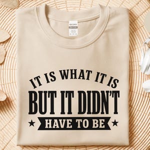Funny Sarcastic Tee "It Is What It Is...but It Didn't Have To Be" | Gen X Gift, Millennial Shirt | Office Humor, Adult Joke Tee image 8