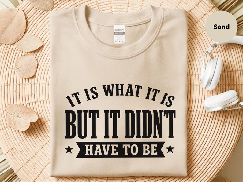 Funny Sarcastic Tee "It Is What It Is...but It Didn't Have To Be" | Gen X Gift, Millennial Shirt | Office Humor, Adult Joke Tee image 8