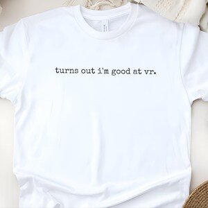 VR Gaming Shirt, Turns Out I'm Good At VR Tee, Funny Gamer Apparel, Virtual Reality Humor, Nerd Video Game Top, Sarcastic Metaverse Wear image 5