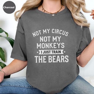 Funny Sarcastic Shirt, Not My Circus Not My Monkeys I Just Train The Bears, Manager Tee image 4