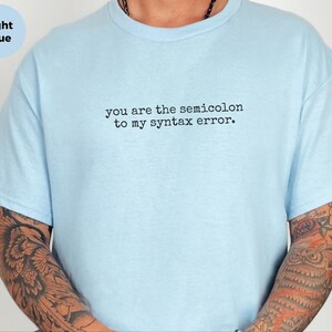 Programmer Shirt | You Are The Semicolon To My Syntax Error Tee | Coding Love Gift for Developers image 7