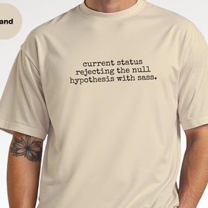 Statistics Shirt | Current Status Rejecting The Null Hypothesis With Sass Tee, Data Science Humor image 3