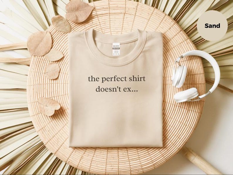 The Perfect Shirt Doesn't Exist Funny Meme Tshirt Sarcastic Humor
