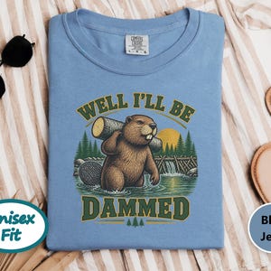 Beaver Shirt, Funny Beaver Shirt, Camping Shirt, Well I'll Be Dammed Beaver Gift, Nature Lover Tee, Animal Pun Shirt, Outdoorsman Gift image 4
