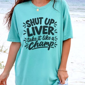 Comfort Colors Funny Drinking Shirt, Shut Up Liver Take It Like a Champ Tee, Sarcastic Alcohol Humor Top, Bachelorette Weekend Bar Crawl image 6