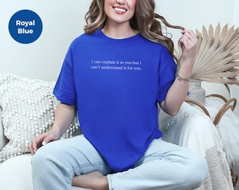 May include: A royal blue short-sleeved t-shirt featuring white text centered on the chest that reads, i can explain it to you but i can't understand it for you. The shirt is paired with light blue denim jeans, creating a casual and simple outfit.