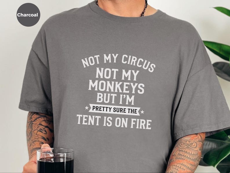 Not My Circus Not My Monkeys Funny Shirt, Tent On Fire Quote, Burnt Out Tee, Sarcastic Humor, Mental Health Support, Not My Problem image 4