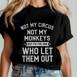 Funny Sarcastic Shirt | Not My Circus Not My Monkeys, I Let Them Out Tee image 8