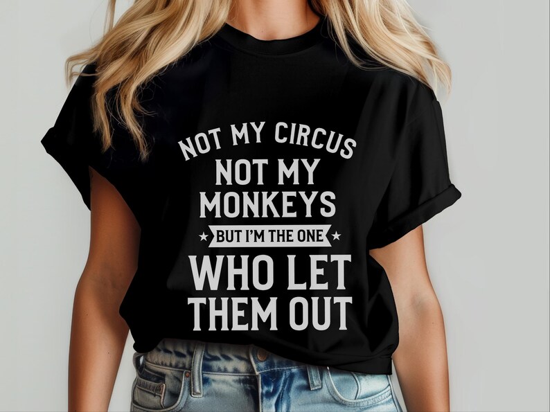 Funny Sarcastic Shirt | Not My Circus Not My Monkeys, I Let Them Out Tee image 8