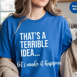 Unhinged Work Shirt, "That's A Terrible Idea... Let's Make It Happen." Sarcastic Office Humor Tee, Manager Entrepreneur Top., Take The Risk image 4