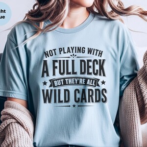 Sassy Slogan Shirt, Not Playing With A Full Deck…but They're All Wild Cards, Funny Gen X Tee, Adult Sarcasm Cards, Trending Quote image 6