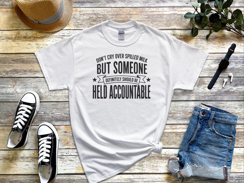 Unhinged Humor Shirt, Don't Cry Over Spilled Milk…But Someone Definitely Should Be Held Accountable, Funny Gen X, Sarcastic Protest Tee image 6