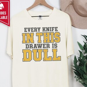 Funny Dad Shirt, Grandpa Gift Idea, Sarcastic Kitchen Joke Tee, Every Knife In This Drawer Is Dull, Retro College Font Humor Shirt image 6
