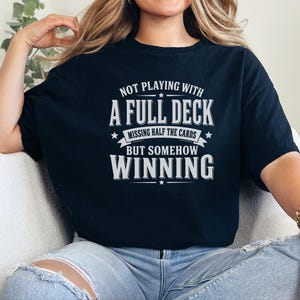 Adulting Humor Shirt, Not Playing With A Full Deck…missing Half The Cards But Somehow Winning, Gen X Sarcastic Tee, Gag Gift Idea image 3