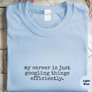 Programmer Humor Shirt | My Career Is Just Googling Things Efficiently | Developer Gift, Coding Apparel image 4